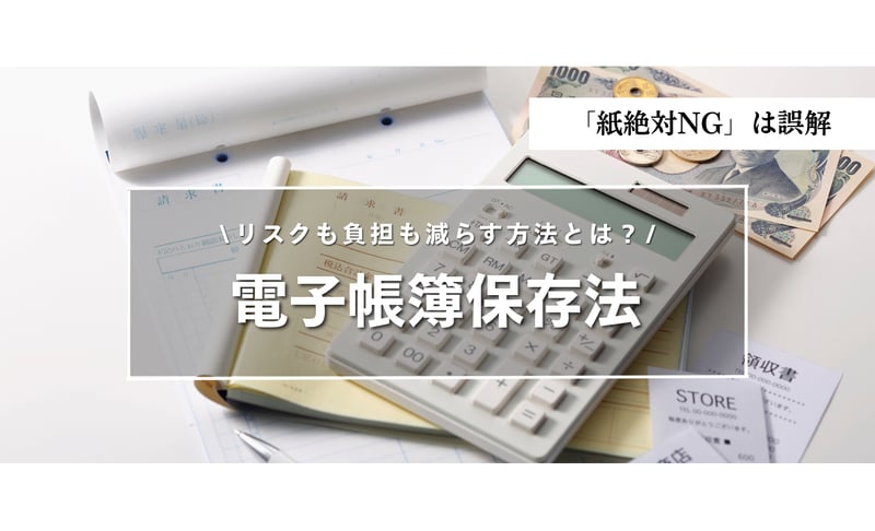 電子帳簿保存法は「紙が全部NG」は誤解｜飲食企業が見直すべきポイント