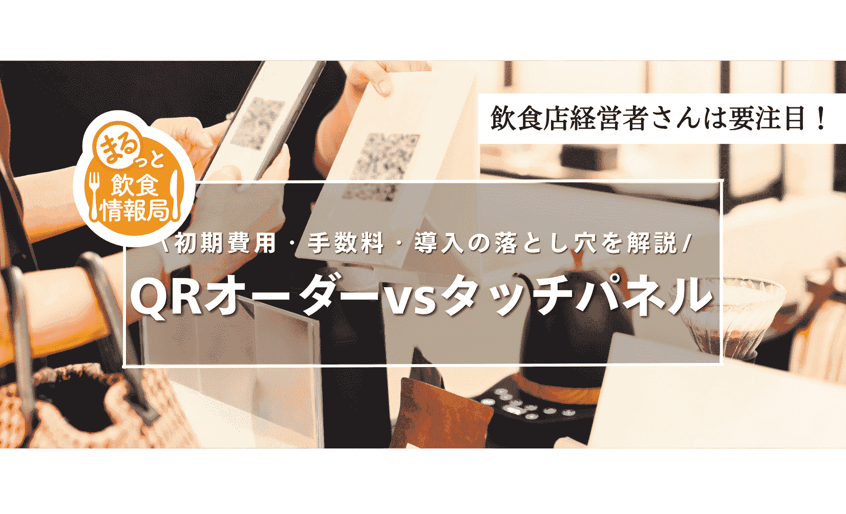 【初期費用0円 vs 50万円】QRオーダーとタッチパネル、得する中小飲食店はどっち？